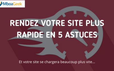 Rendez votre site plus rapide avec 5 astuces