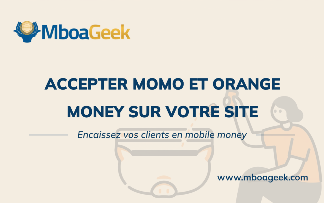Comment accepter les paiements MTN MoMo et Orange Money sur son site