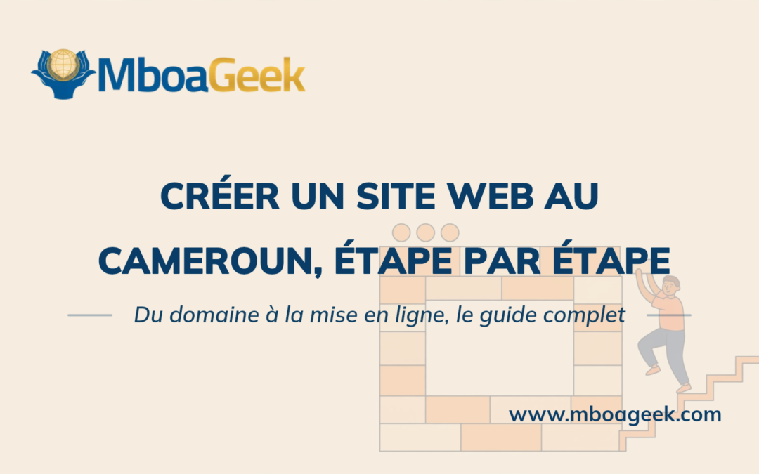 Comment créer un site web au Cameroun : le guide étape par étape