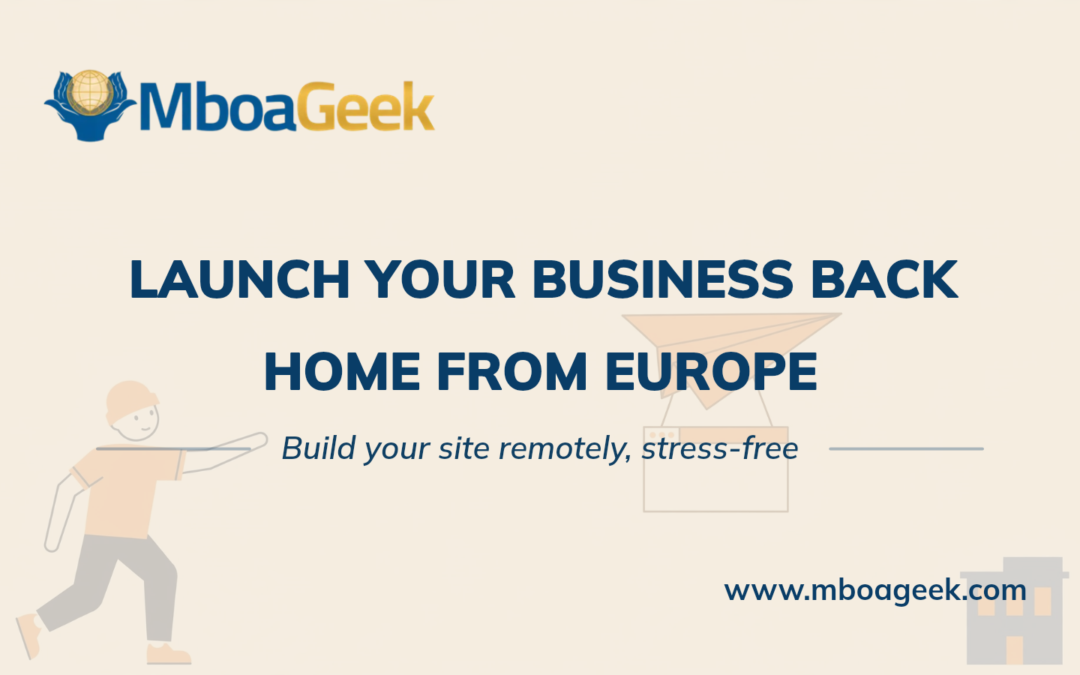 Launching Your Business Back Home from Europe: Building Your Site Remotely
